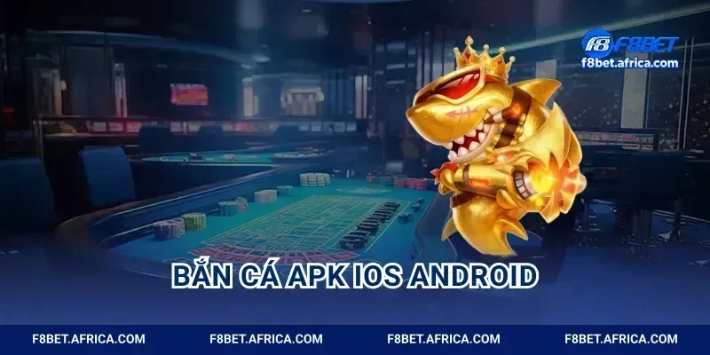 Bắn Cá Apk Ios Android Tải Ngay Săn Hũ Cực Đã F8BET