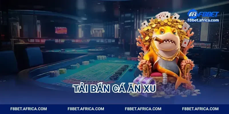 Tải Bắn Cá Ăn Xu F8BET Xả Stress Cực Cuốn Rinh Quà Khủng